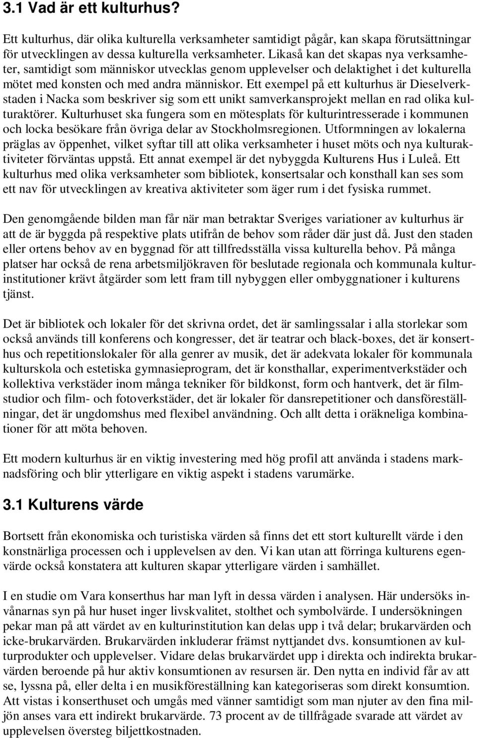 Ett exempel på ett kulturhus är Dieselverkstaden i Nacka som beskriver sig som ett unikt samverkansprojekt mellan en rad olika kulturaktörer.
