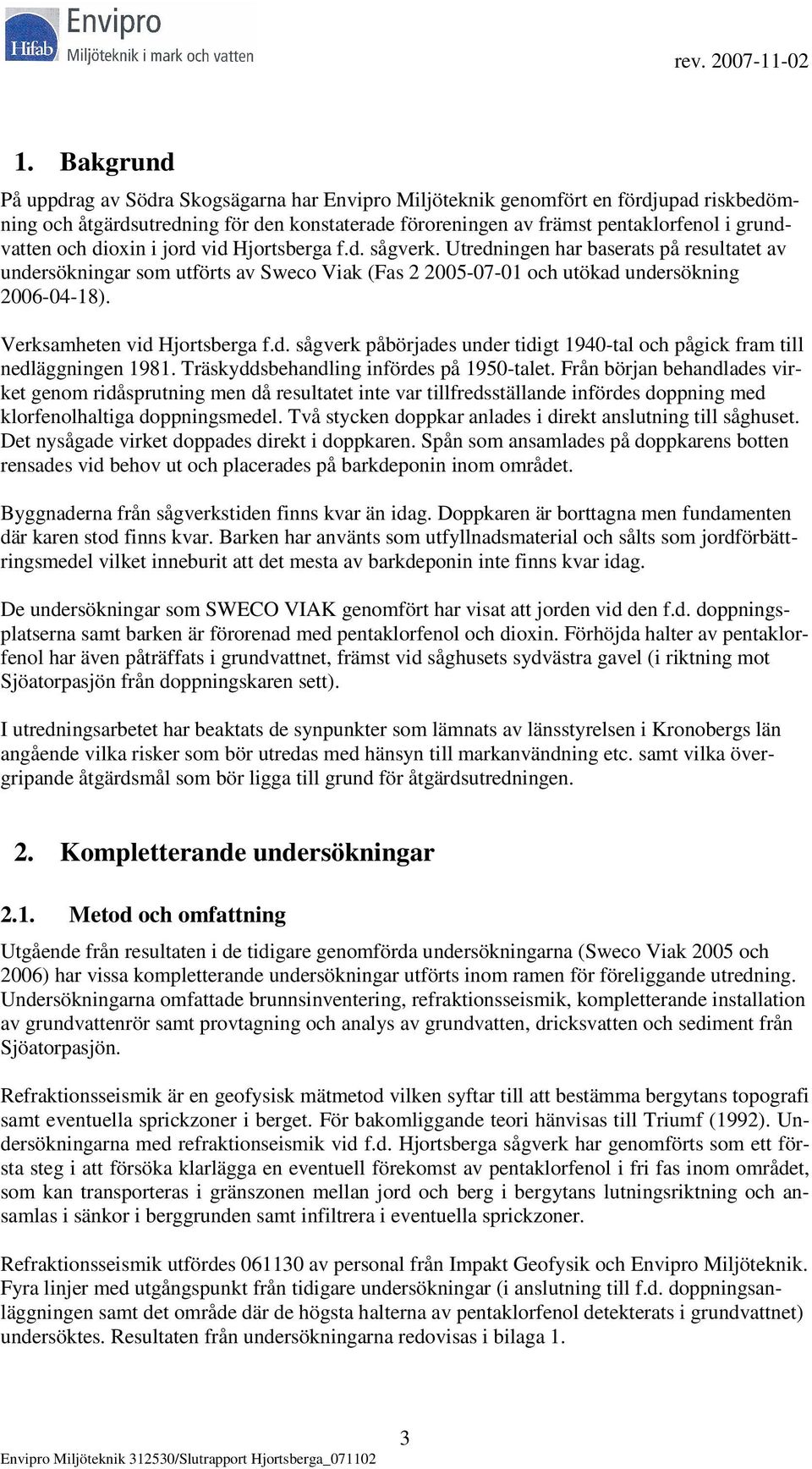 Verksamheten vid Hjortsberga f.d. sågverk påbörjades under tidigt 1940-tal och pågick fram till nedläggningen 1981. Träskyddsbehandling infördes på 1950-talet.