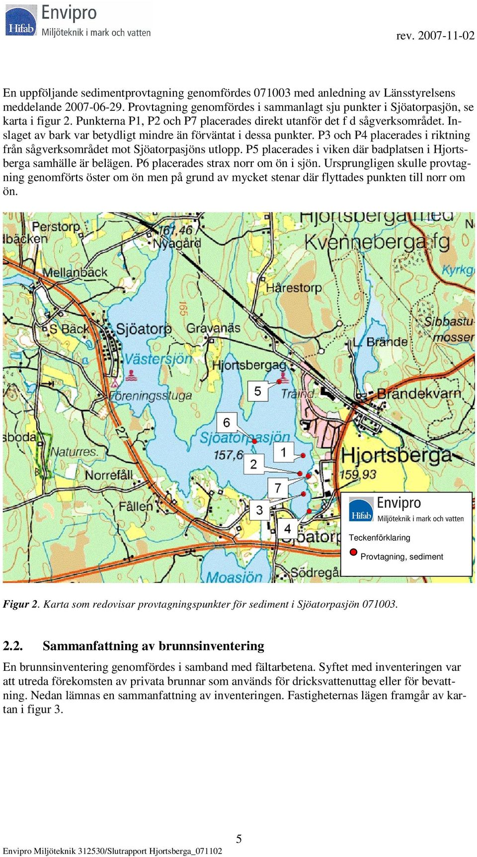 Inslaget av bark var betydligt mindre än förväntat i dessa punkter. P3 och P4 placerades i riktning från sågverksområdet mot Sjöatorpasjöns utlopp.