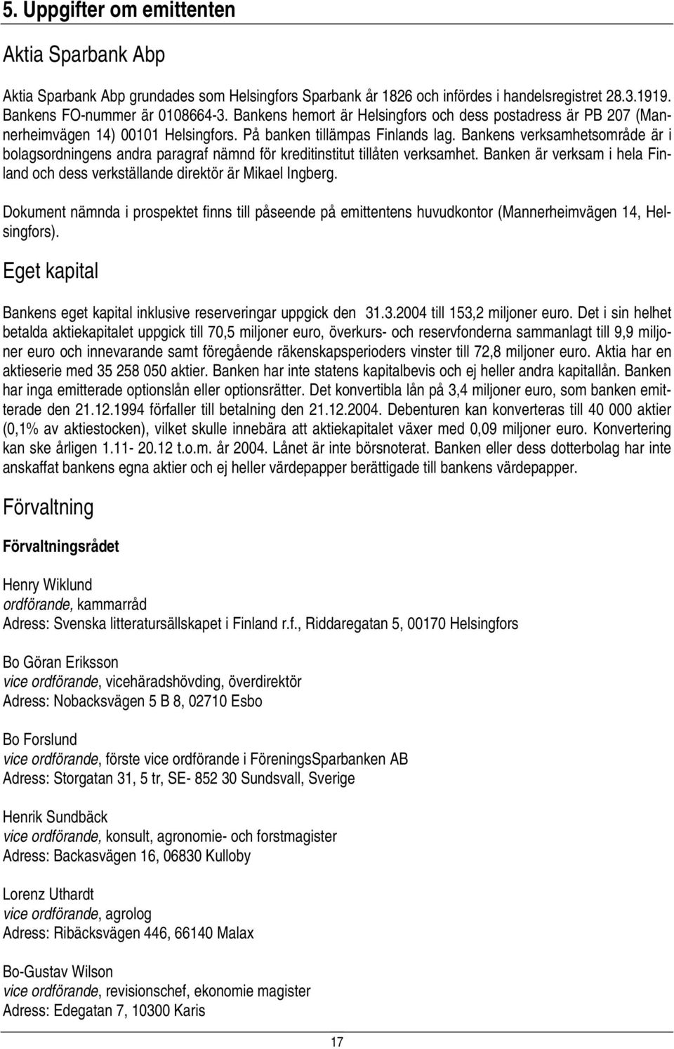 Bankens verksamhetsområde är i bolagsordningens andra paragraf nämnd för kreditinstitut tillåten verksamhet. Banken är verksam i hela Finland och dess verkställande direktör är Mikael Ingberg.