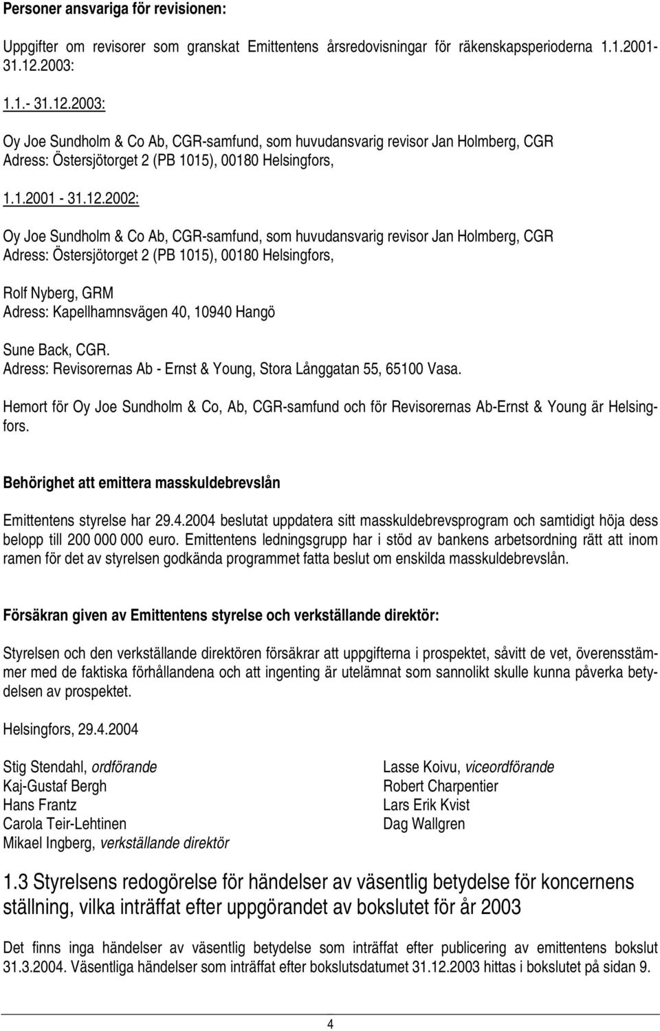 2003: Oy Joe Sundholm & Co Ab, CGR-samfund, som huvudansvarig revisor Jan Holmberg, CGR Adress: Östersjötorget 2 (PB 1015), 00180 Helsingfors, 1.1.2001-31.12.