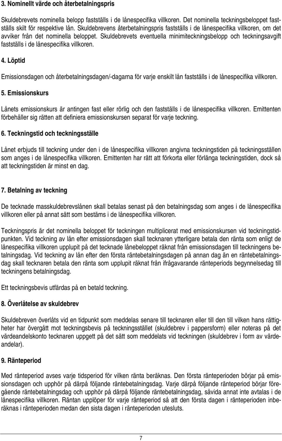 Skuldebrevets eventuella minimiteckningsbelopp och teckningsavgift fastställs i de lånespecifika villkoren. 4.