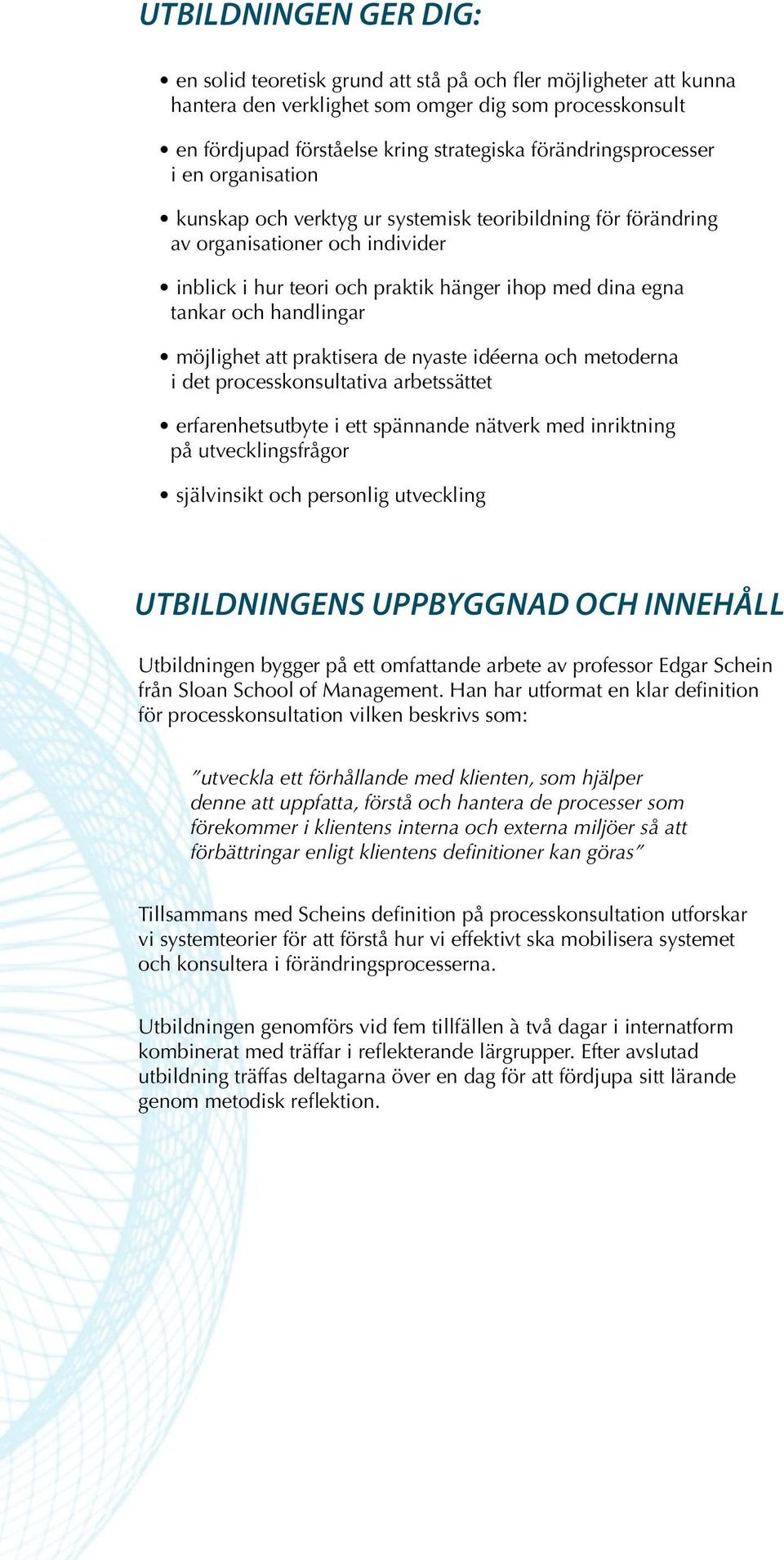 och handlingar möjlighet att praktisera de nyaste idéerna och metoderna i det processkonsultativa arbetssättet erfarenhetsutbyte i ett spännande nätverk med inriktning på utvecklingsfrågor