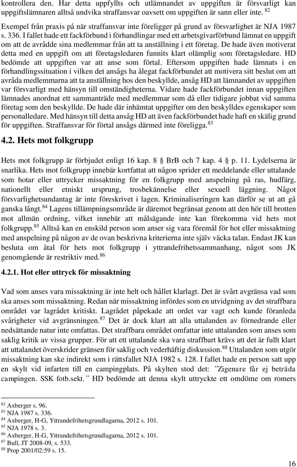 I fallet hade ett fackförbund i förhandlingar med ett arbetsgivarförbund lämnat en uppgift om att de avrådde sina medlemmar från att ta anställning i ett företag.