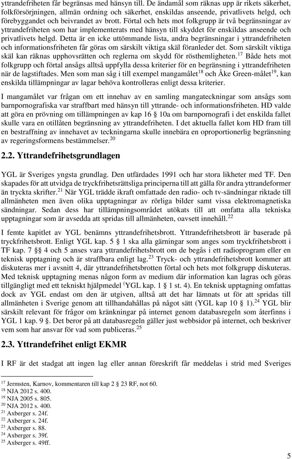 Förtal och hets mot folkgrupp är två begränsningar av yttrandefriheten som har implementerats med hänsyn till skyddet för enskildas anseende och privatlivets helgd.