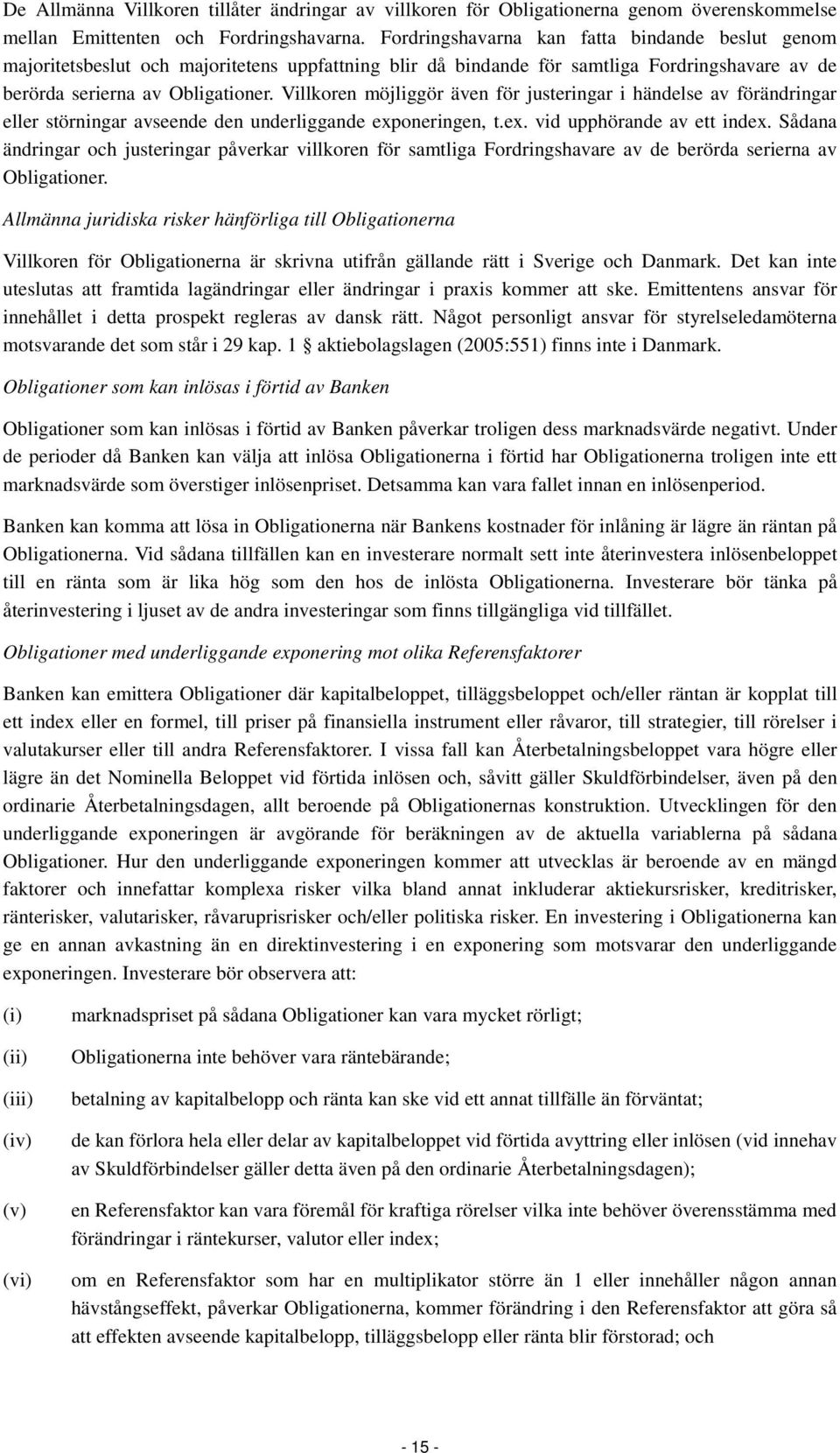 Villkoren möjliggör även för justeringar i händelse av förändringar eller störningar avseende den underliggande exponeringen, t.ex. vid upphörande av ett index.