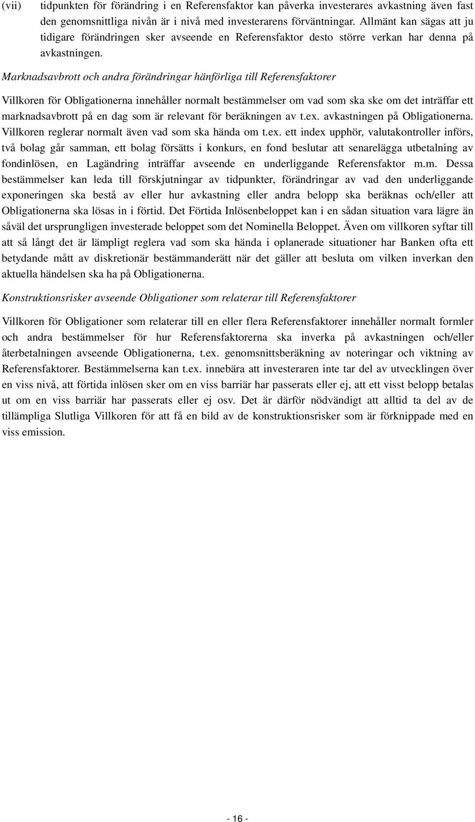 Marknadsavbrott och andra förändringar hänförliga till Referensfaktorer Villkoren för Obligationerna innehåller normalt bestämmelser om vad som ska ske om det inträffar ett marknadsavbrott på en dag