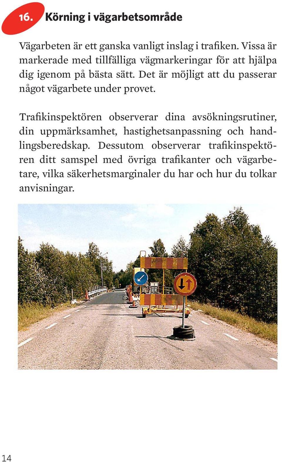 et är möjligt att du passerar något vägarbete under provet.