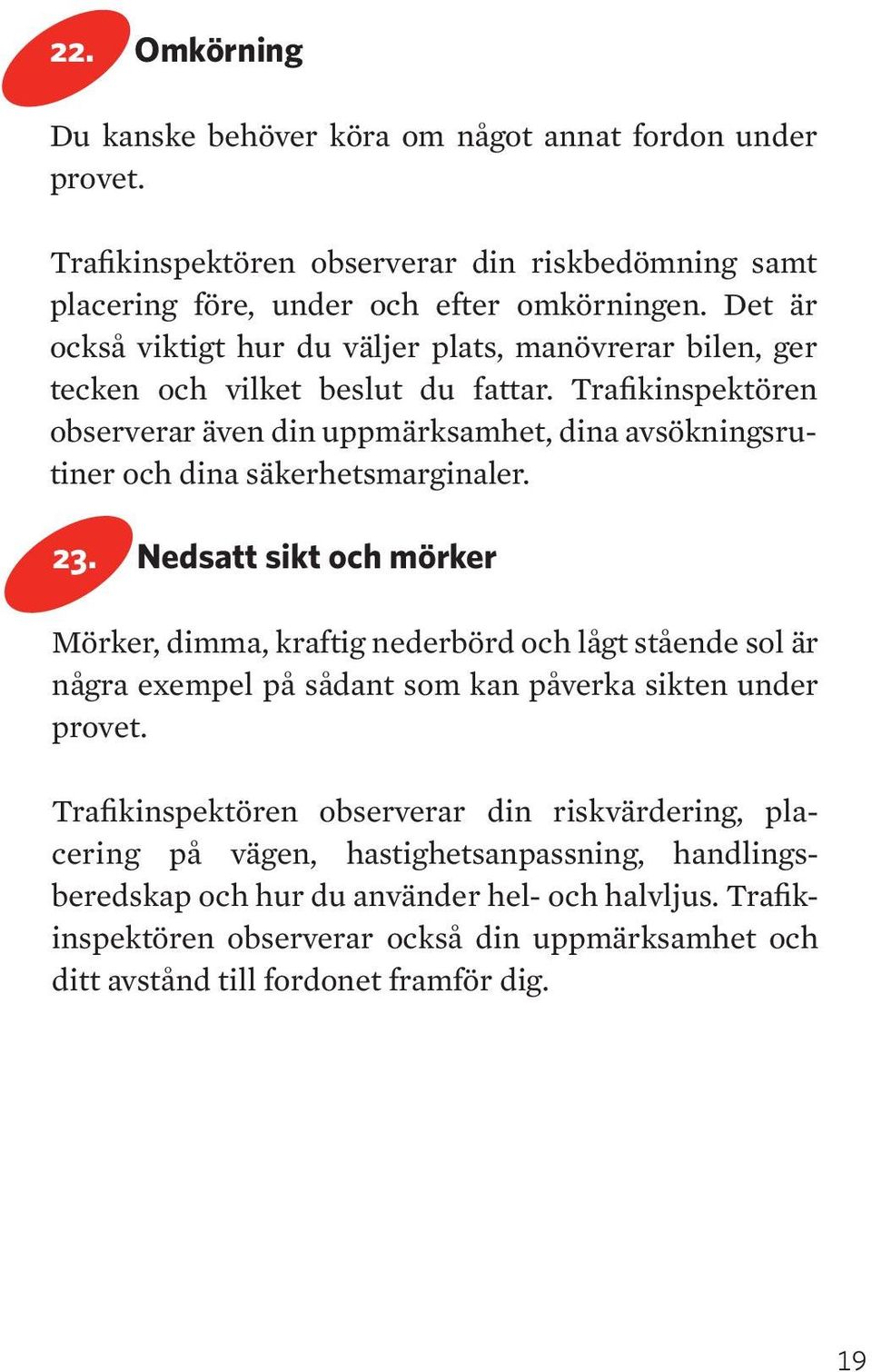 Trafikinspektören observerar även din uppmärksamhet, dina avsökningsrutiner och dina säkerhetsmarginaler. 23.