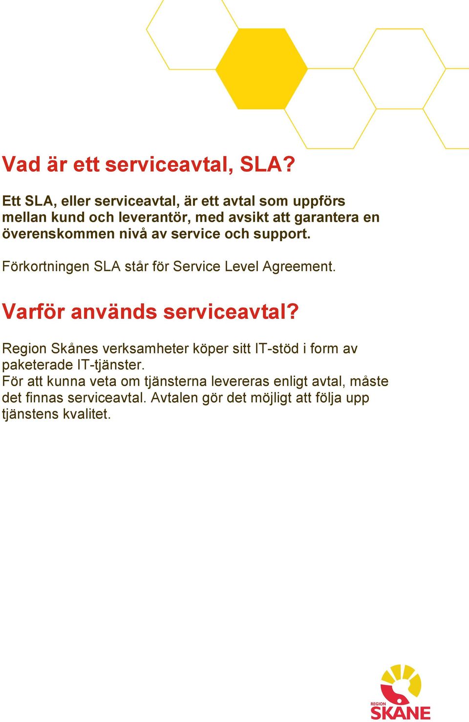 överenskommen nivå av service och support. Förkortningen SLA står för Service Level Agreement. Varför används serviceavtal?