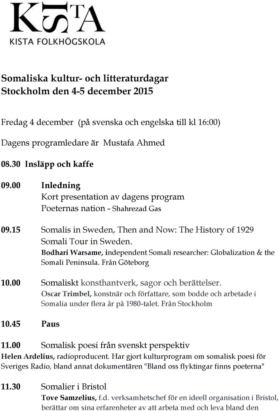 Bodhari Warsame, independent Somali researcher: Globalization & the Somali Peninsula. Från Göteborg 10.00 Somaliskt konsthantverk, sagor och berättelser.