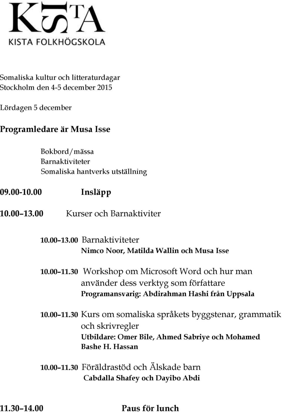 30 Workshop om Microsoft Word och hur man använder dess verktyg som författare Programansvarig: Abdirahman Hashi från Uppsala 10.00 11.
