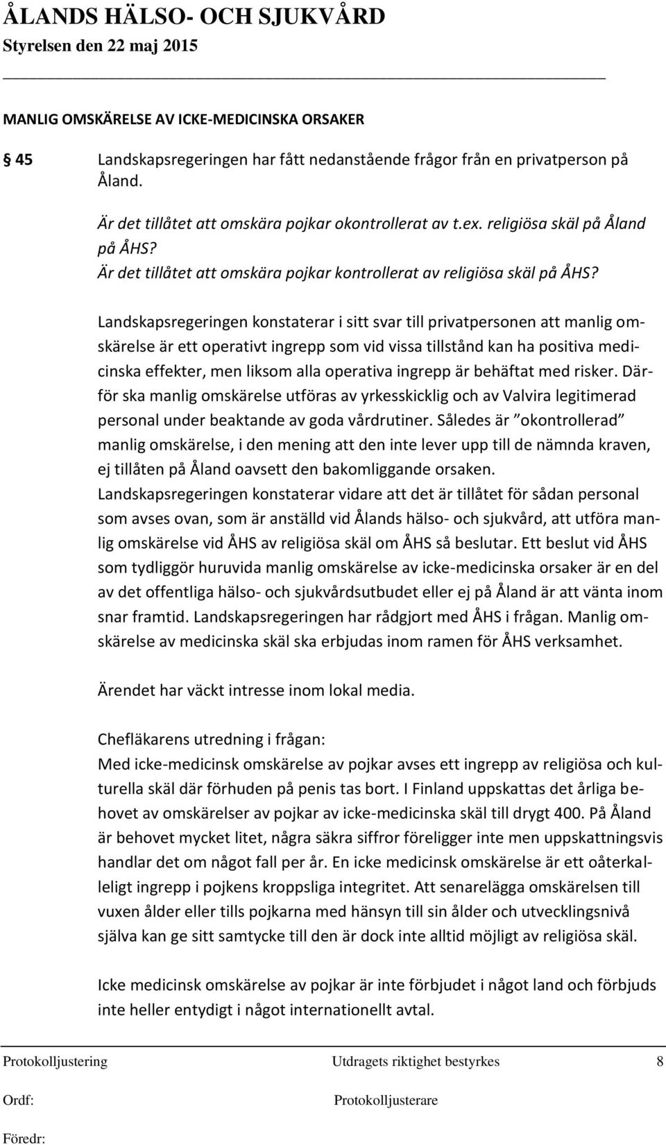 Landskapsregeringen konstaterar i sitt svar till privatpersonen att manlig omskärelse är ett operativt ingrepp som vid vissa tillstånd kan ha positiva medicinska effekter, men liksom alla operativa