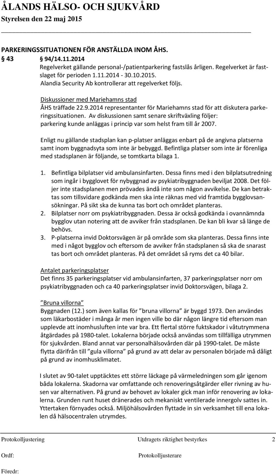 Av diskussionen samt senare skriftväxling följer: parkering kunde anläggas i princip var som helst fram till år 2007.
