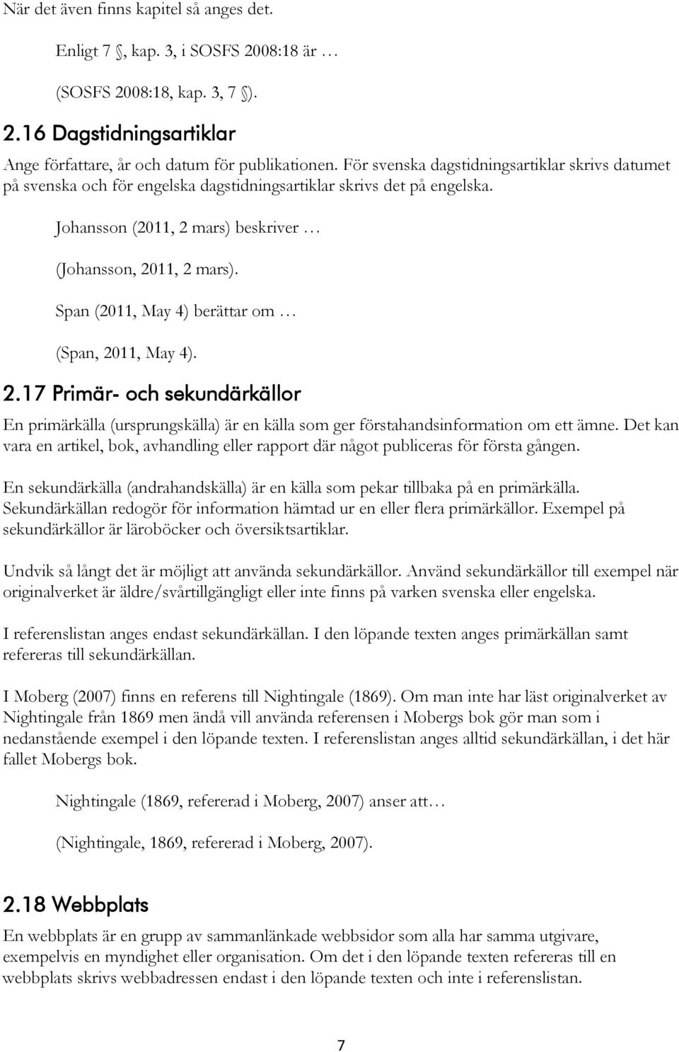 Span (2011, May 4) berättar om (Span, 2011, May 4). 2.17 Primär- och sekundärkällor En primärkälla (ursprungskälla) är en källa som ger förstahandsinformation om ett ämne.