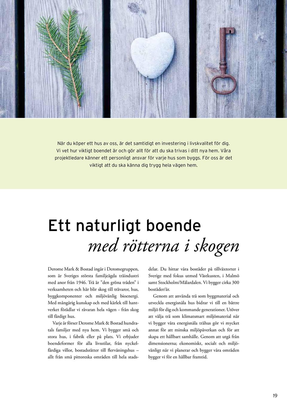 Ett naturligt boende med rötterna i skogen Derome Mark & Bostad ingår i Deromegruppen, som är Sveriges största familjeägda träindustri med anor från 1946.