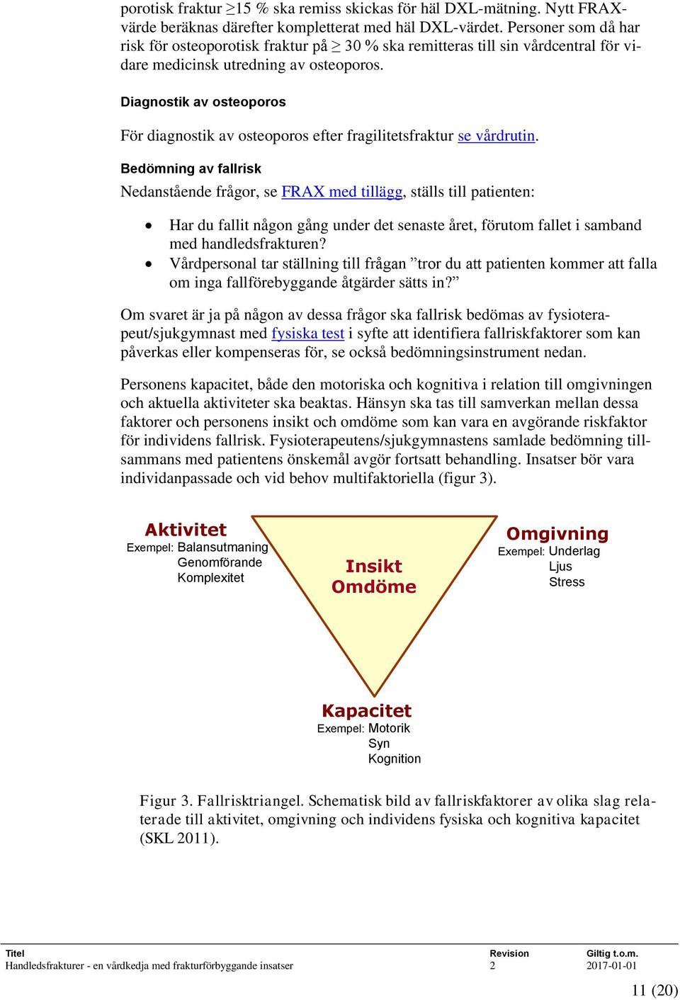 Diagnostik av osteoporos För diagnostik av osteoporos efter fragilitetsfraktur se vårdrutin.