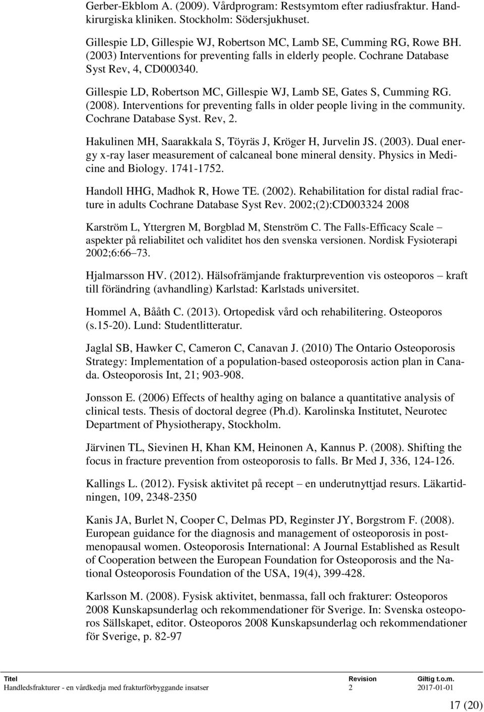 Interventions for preventing falls in older people living in the community. Cochrane Database Syst. Rev, 2. Hakulinen MH, Saarakkala S, Töyräs J, Kröger H, Jurvelin JS. (2003).