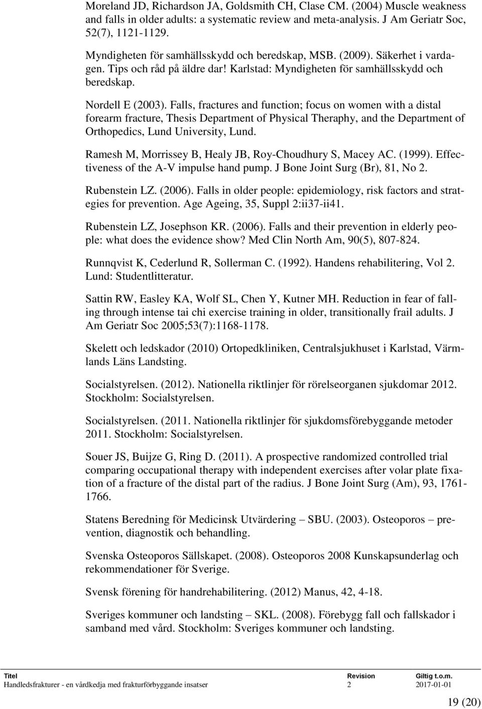 Falls, fractures and function; focus on women with a distal forearm fracture, Thesis Department of Physical Theraphy, and the Department of Orthopedics, Lund University, Lund.