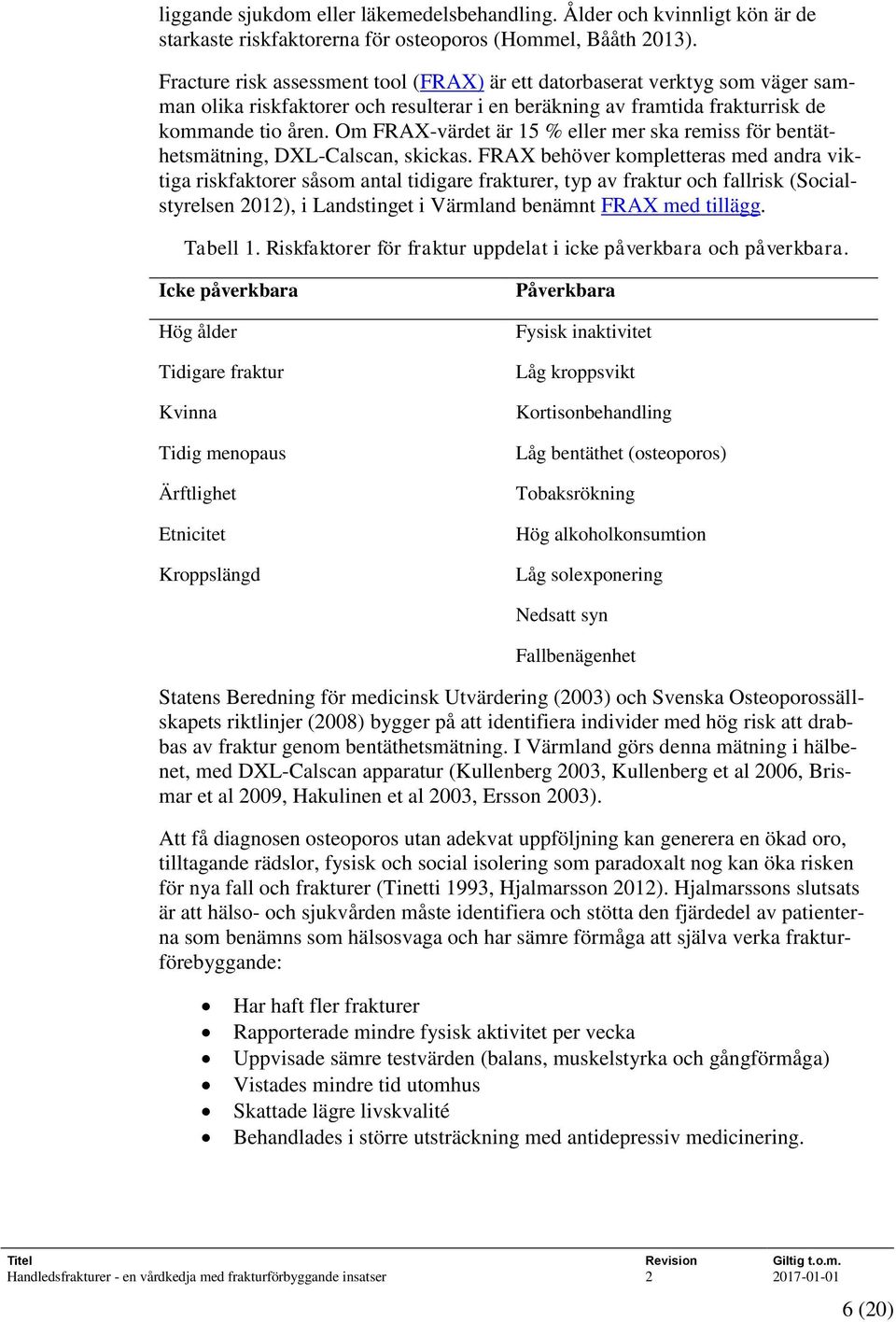 Om FRAX-värdet är 15 % eller mer ska remiss för bentäthetsmätning, DXL-Calscan, skickas.