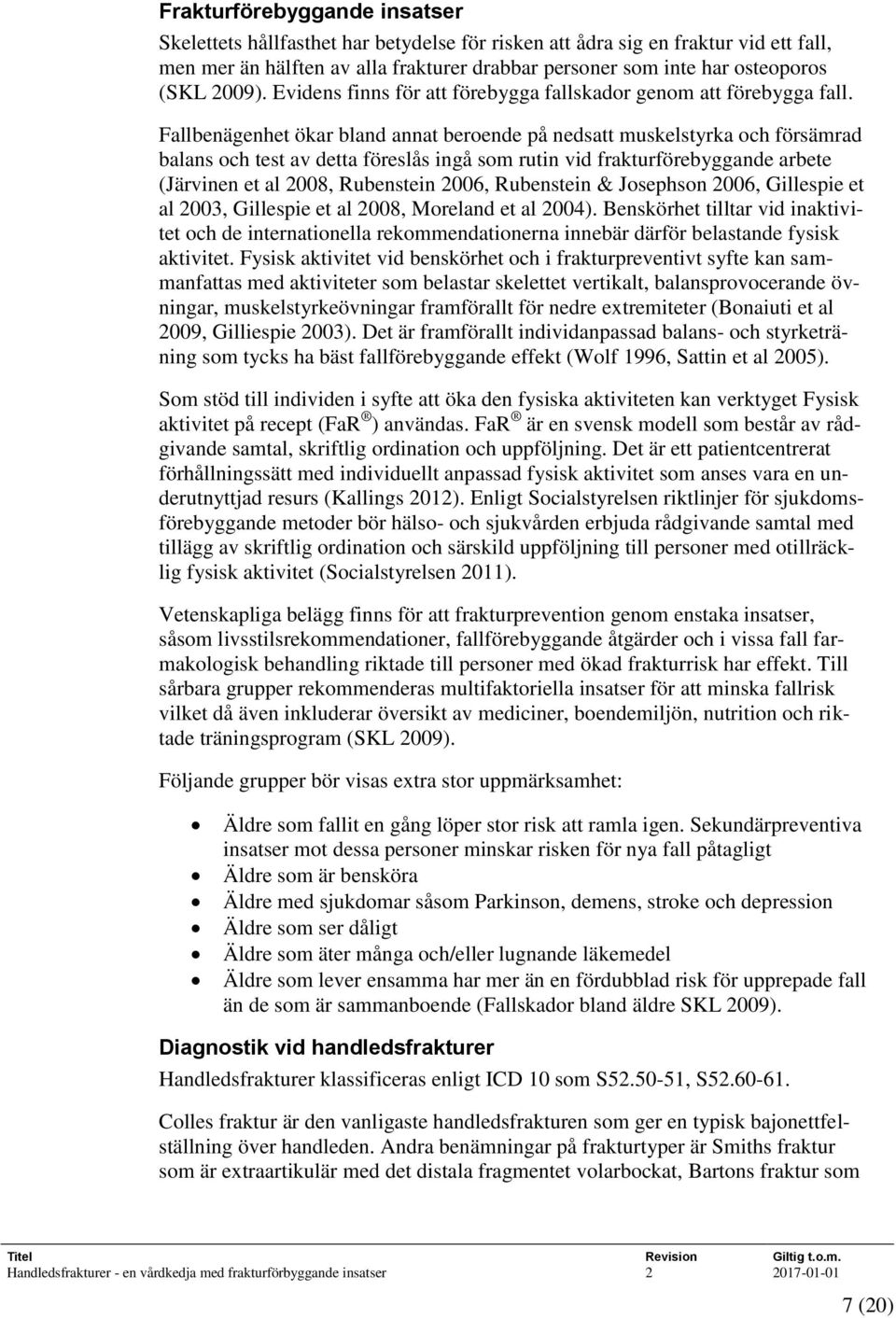 Fallbenägenhet ökar bland annat beroende på nedsatt muskelstyrka och försämrad balans och test av detta föreslås ingå som rutin vid frakturförebyggande arbete (Järvinen et al 2008, Rubenstein 2006,