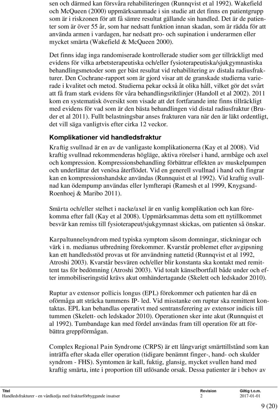 Det är de patienter som är över 55 år, som har nedsatt funktion innan skadan, som är rädda för att använda armen i vardagen, har nedsatt pro- och supination i underarmen eller mycket smärta