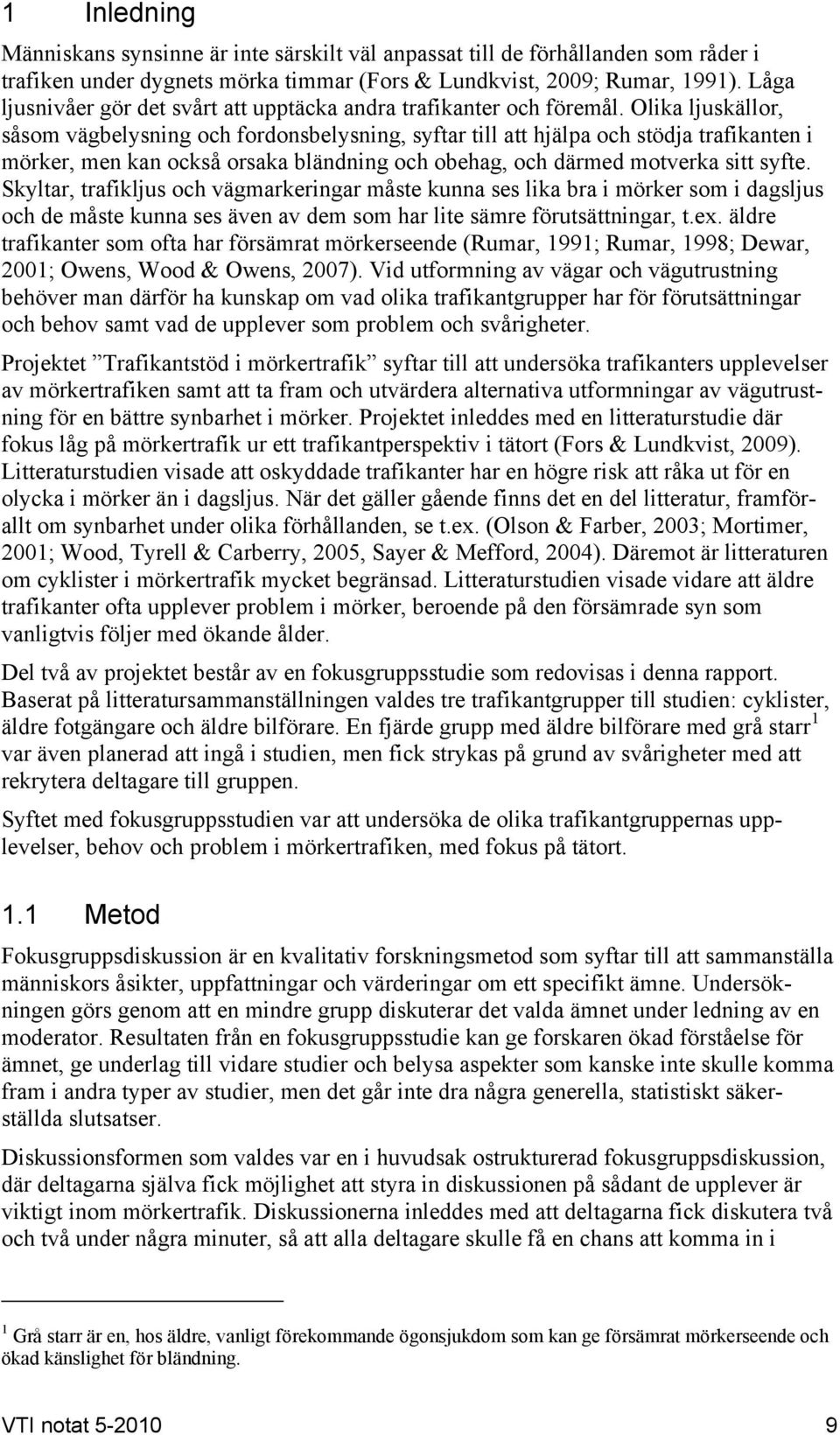 Olika ljuskällor, såsom vägbelysning och fordonsbelysning, syftar till att hjälpa och stödja trafikanten i mörker, men kan också orsaka bländning och obehag, och därmed motverka sitt syfte.