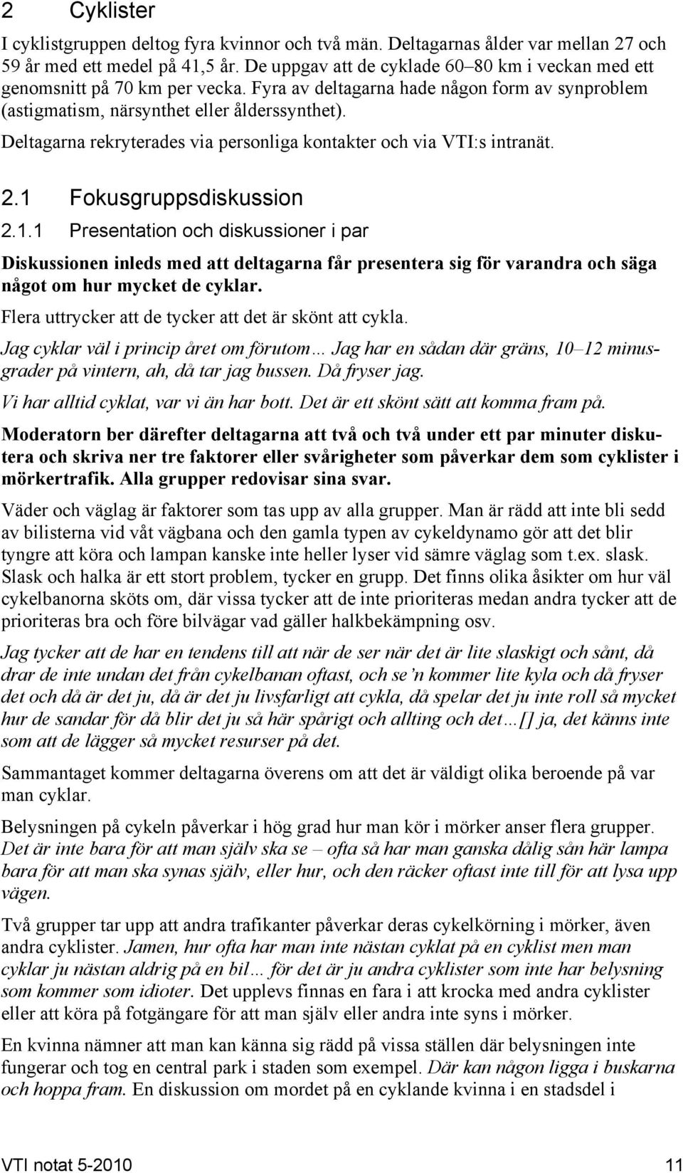 Deltagarna rekryterades via personliga kontakter och via VTI:s intranät. 2.1 