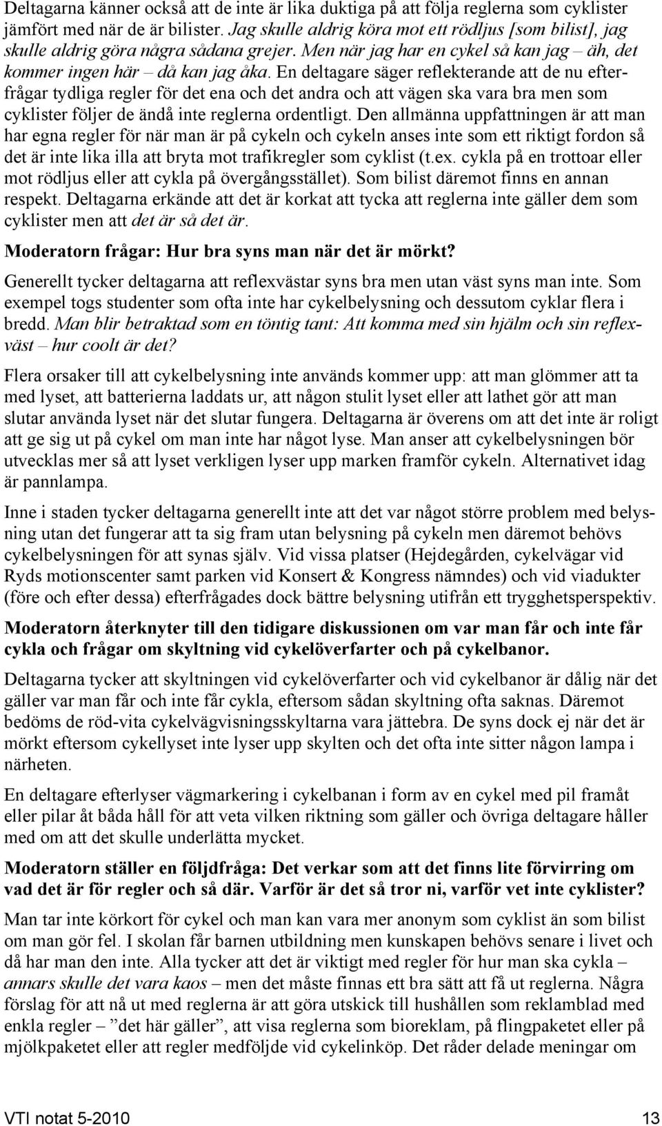En deltagare säger reflekterande att de nu efterfrågar tydliga regler för det ena och det andra och att vägen ska vara bra men som cyklister följer de ändå inte reglerna ordentligt.