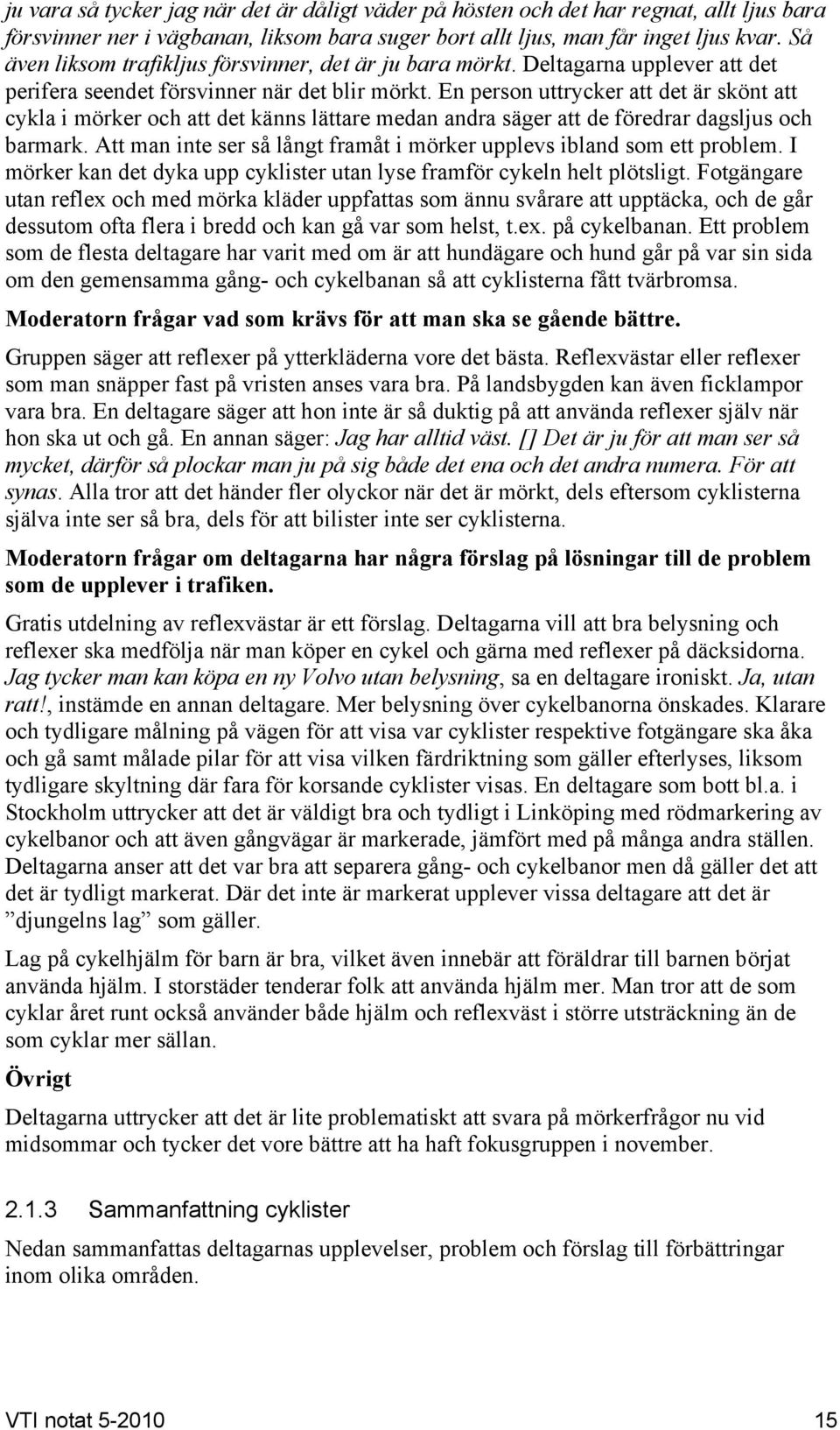 En person uttrycker att det är skönt att cykla i mörker och att det känns lättare medan andra säger att de föredrar dagsljus och barmark.