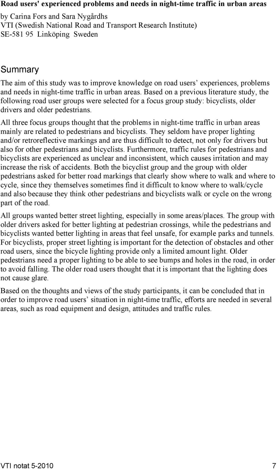 Based on a previous literature study, the following road user groups were selected for a focus group study: bicyclists, older drivers and older pedestrians.