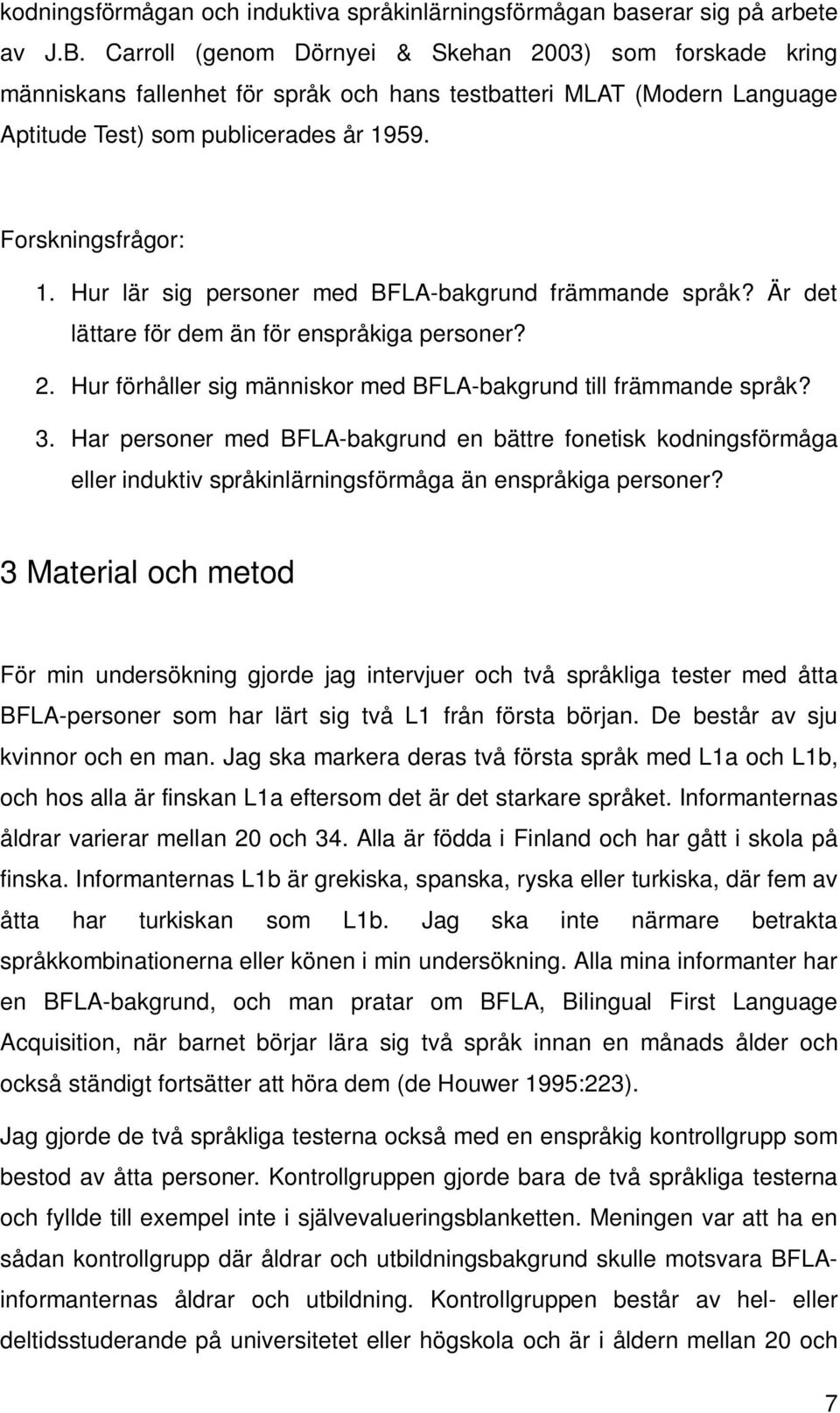 Hur lär sig personer med BFLA-bakgrund främmande språk? Är det lättare för dem än för enspråkiga personer? 2. Hur förhåller sig människor med BFLA-bakgrund till främmande språk? 3.