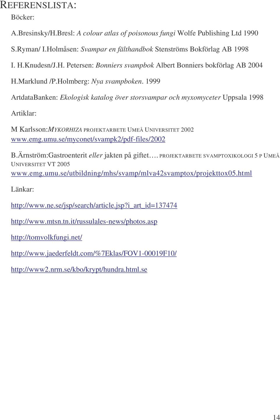 umu.se/myconet/svampk2/pdf-files/2002 B.Ärnström:Gastroenterit eller jakten på giftet. PROJEKTARBETE SVAMPTOXIKOLOGI 5 P UMEÅ UNIVERSITET VT 2005 www.emg.umu.se/utbildning/mhs/svamp/mlva42svamptox/projekttox05.