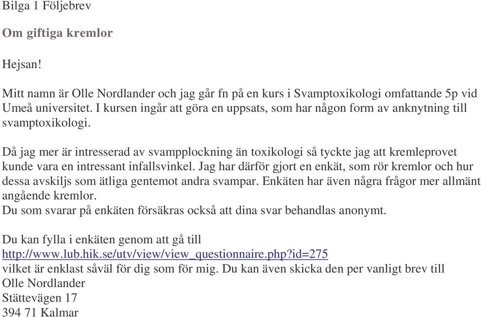 Då jag mer är intresserad av svampplockning än toxikologi så tyckte jag att kremleprovet kunde vara en intressant infallsvinkel.