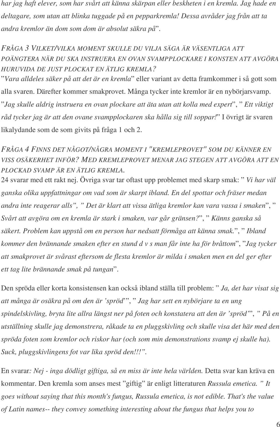 FRÅGA 3 VILKET/VILKA MOMENT SKULLE DU VILJA SÄGA ÄR VÄSENTLIGA ATT POÄNGTERA NÄR DU SKA INSTRUERA EN OVAN SVAMPPLOCKARE I KONSTEN ATT AVGÖRA HURUVIDA DE JUST PLOCKAT EN ÄTLIG KREMLA?