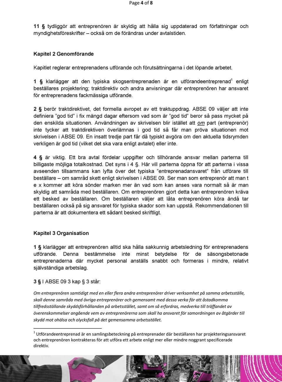 1 klarlägger att den typiska skogsentreprenaden är en utförandeentreprenad 1 enligt beställares projektering; traktdirektiv och andra anvisningar där entreprenören har ansvaret för entreprenadens