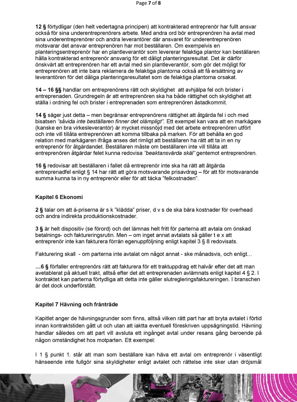 Om exempelvis en planteringsentreprenör har en plantleverantör som levererar felaktiga plantor kan beställaren hålla kontrakterad entreprenör ansvarig för ett dåligt planteringsresultat.