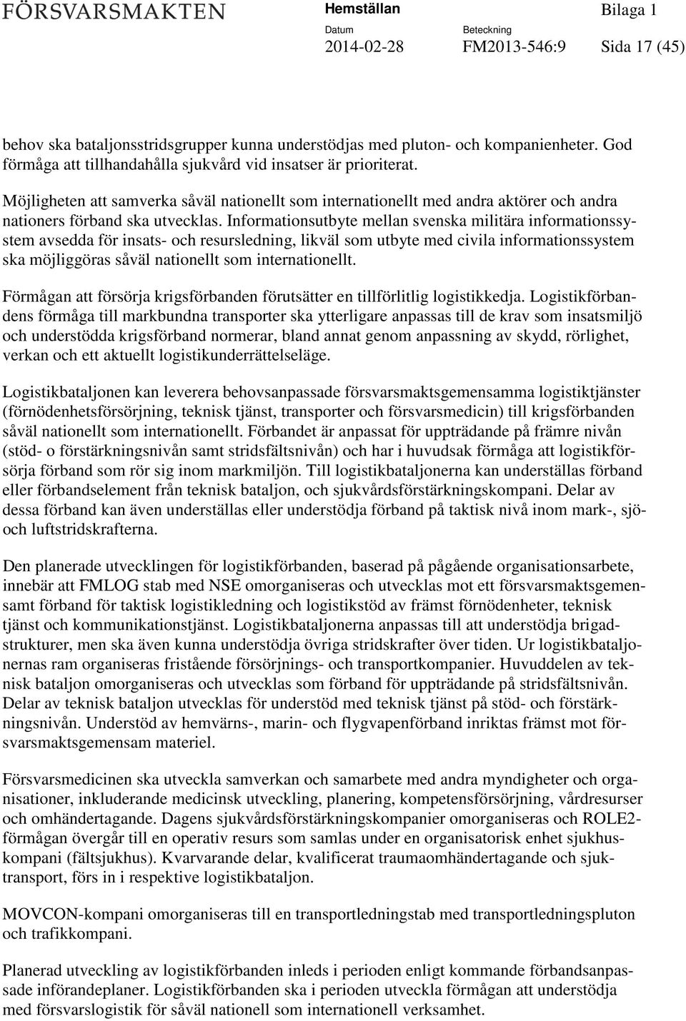 Informationsutbyte mellan svenska militära informationssystem avsedda för insats- och resursledning, likväl som utbyte med civila informationssystem ska möjliggöras såväl nationellt som