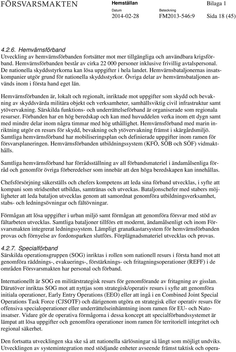 Hemvärnsbataljonernas insatskompanier utgör grund för nationella skyddsstyrkor. Övriga delar av hemvärnsbataljonen används inom i första hand eget län.