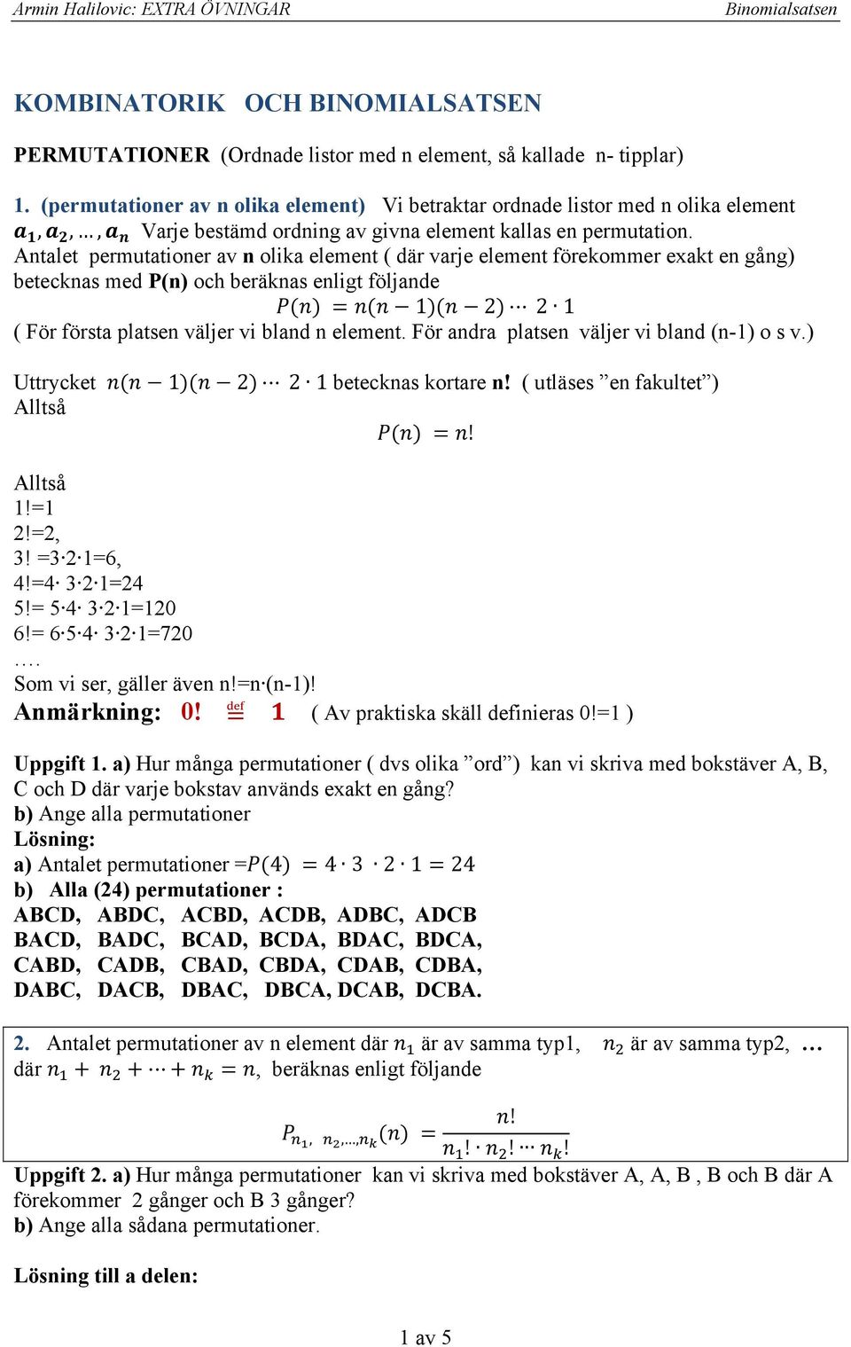 Antalet permutationer av n olika element ( där varje element förekommer exakt en gång) betecknas med P(n) och beräknas enligt följande 1 2 2 1 ( För första platsen väljer vi bland n element.