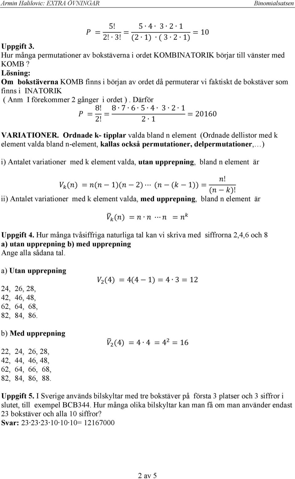 Ordnade k- tipplar valda bland n element (Ordnade dellistor med k element valda bland n-element, kallas också permutationer, delpermutationer, ) i) Antalet variationer med k element valda, utan