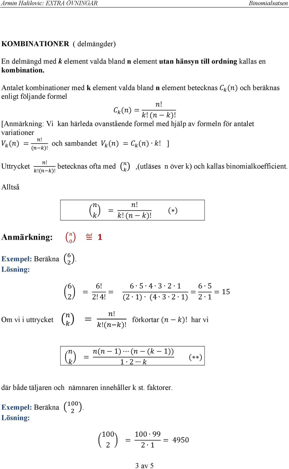 av formeln för antalet variationer och sambandet ] Uttrycket betecknas ofta med,(utläses n över k) och kallas binomialkoefficient.