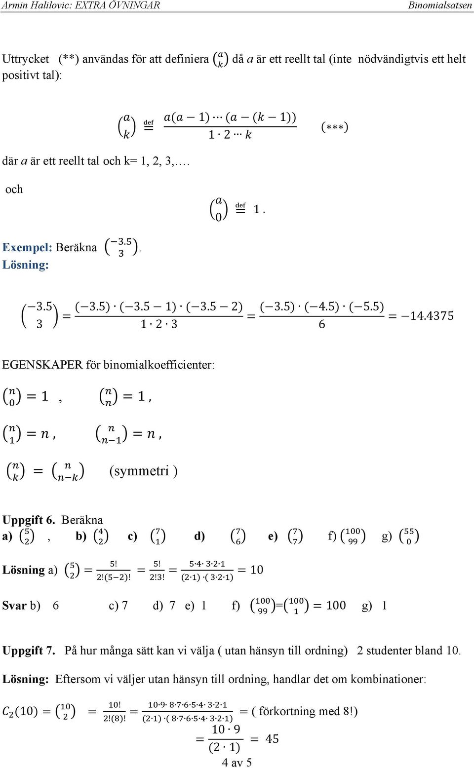 4375 3 1 2 3 6 EGENSKAPER för binomialkoefficienter: 1, 1,,, (symmetri ) Uppgift 6.