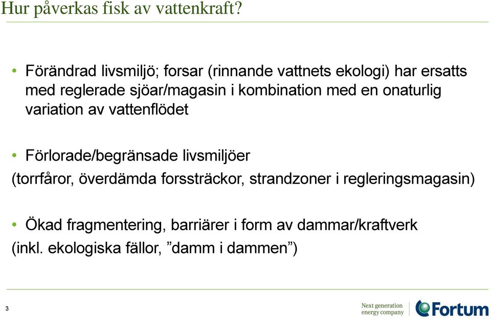 kombination med en onaturlig variation av vattenflödet Förlorade/begränsade livsmiljöer