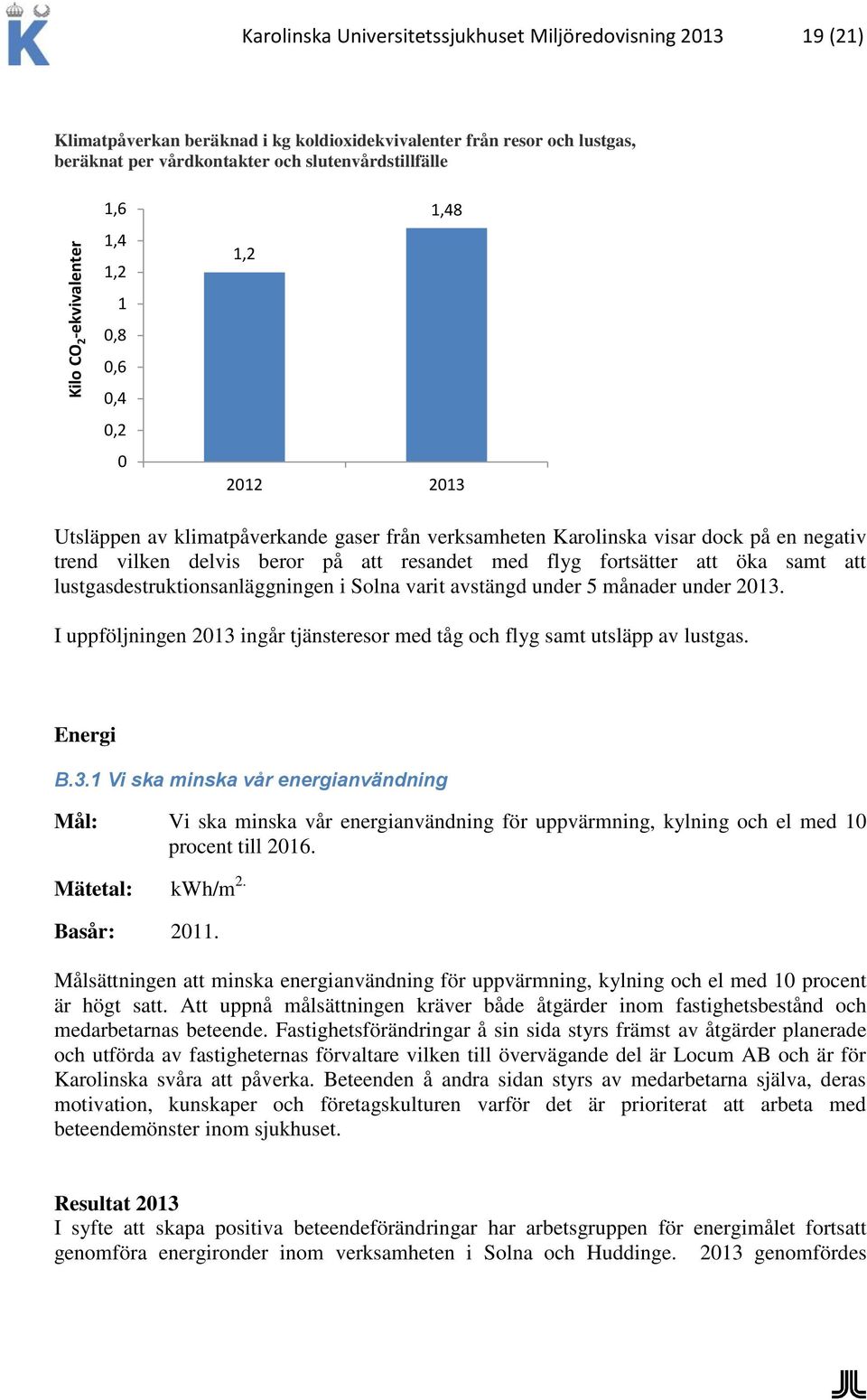 resandet med flyg fortsätter att öka samt att lustgasdestruktionsanläggningen i Solna varit avstängd under 5 månader under 2013.