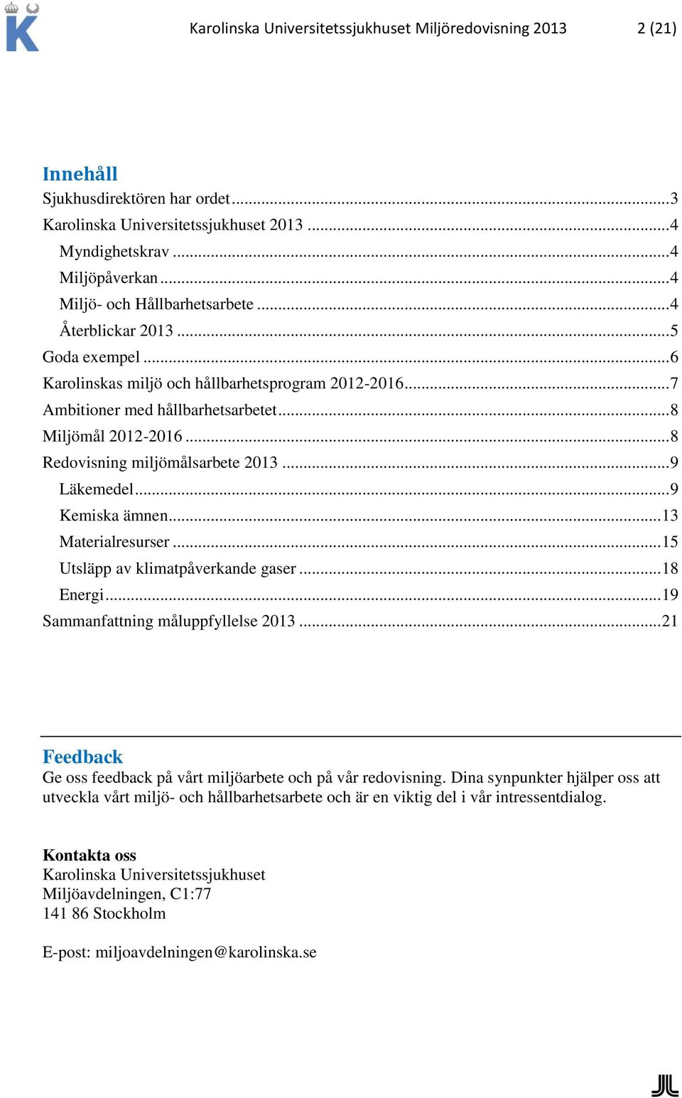 .. 8 Redovisning miljömålsarbete 2013... 9 Läkemedel... 9 Kemiska ämnen... 13 Materialresurser... 15 Utsläpp av klimatpåverkande gaser... 18 Energi... 19 Sammanfattning måluppfyllelse 2013.