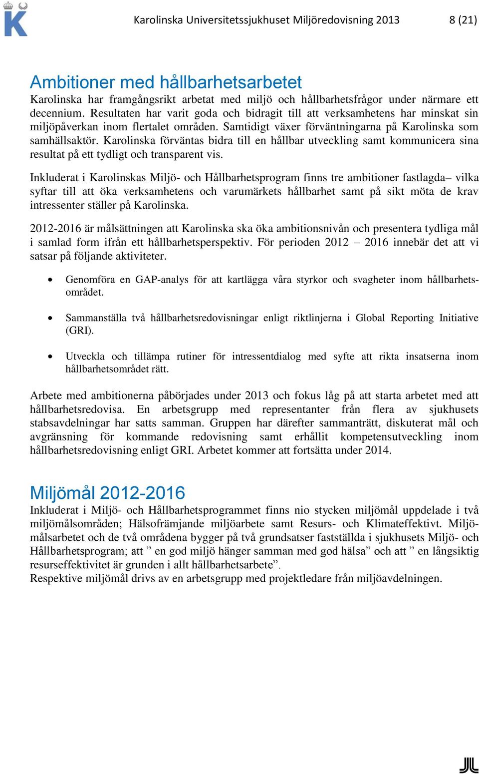 Karolinska förväntas bidra till en hållbar utveckling samt kommunicera sina resultat på ett tydligt och transparent vis.