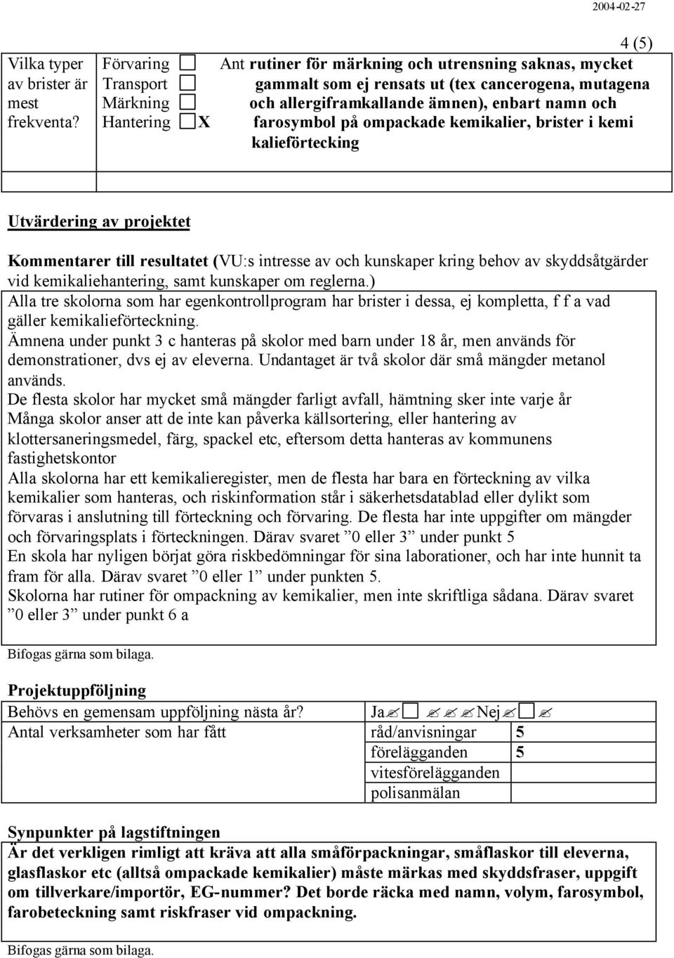 Hantering X farosymbol på ompackade kemikalier, brister i kemi kalieförtecking Utvärdering av projektet Kommentarer till resultatet (VU:s intresse av och kunskaper kring behov av skyddsåtgärder vid