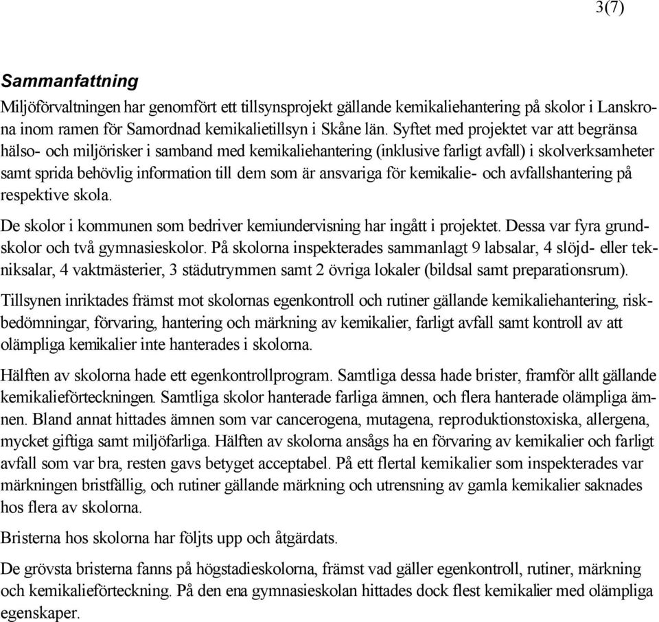för kemikalie- och avfallshantering på respektive skola. De skolor i kommunen som bedriver kemiundervisning har ingått i projektet. Dessa var fyra grundskolor och två gymnasieskolor.
