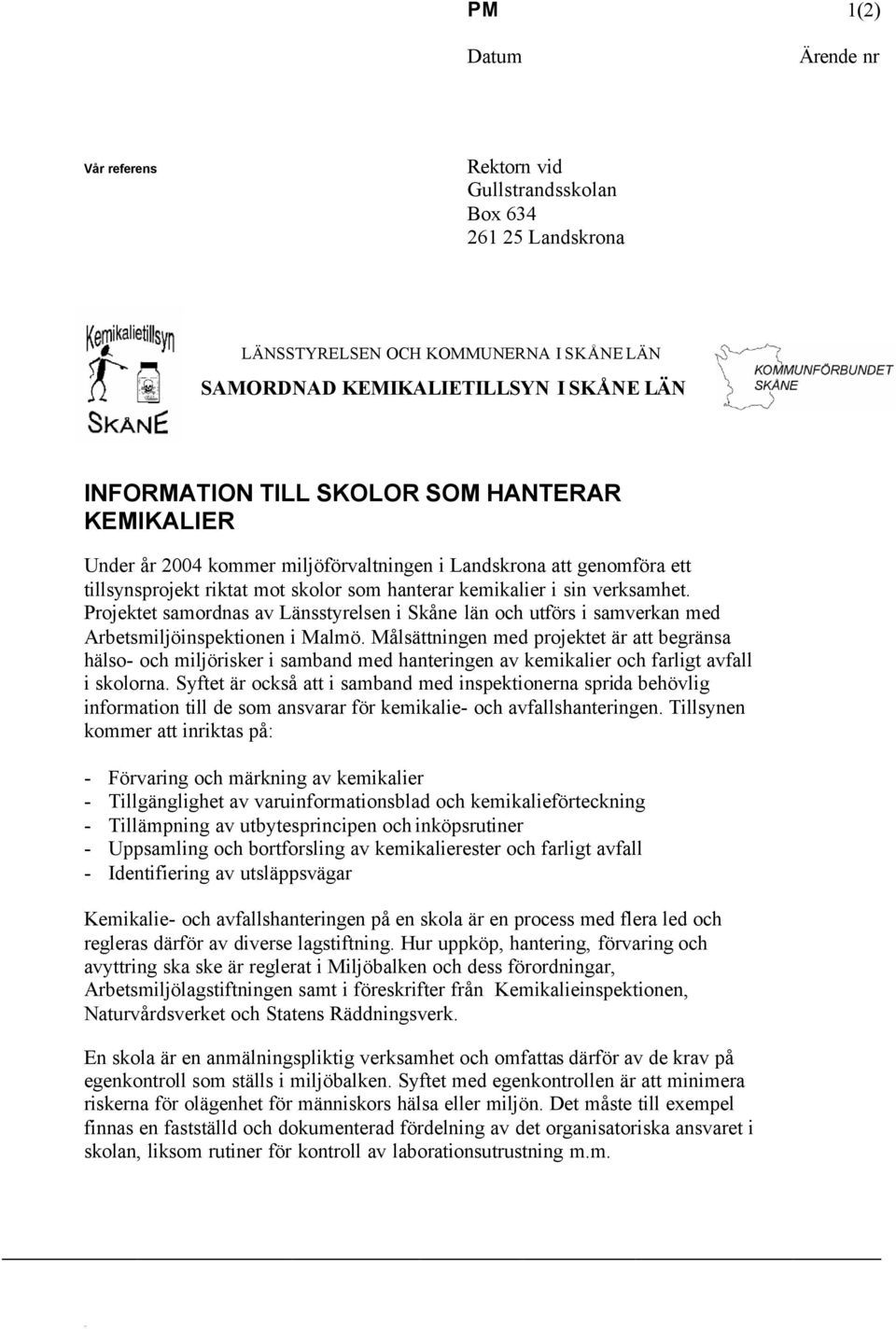 Projektet samordnas av Länsstyrelsen i Skåne län och utförs i samverkan med Arbetsmiljöinspektionen i Malmö.